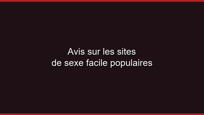 Avis sur les sites de sexe facile populaires