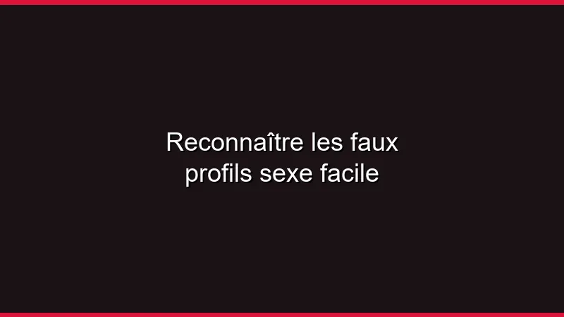 Reconnaître les faux profils sexe facile