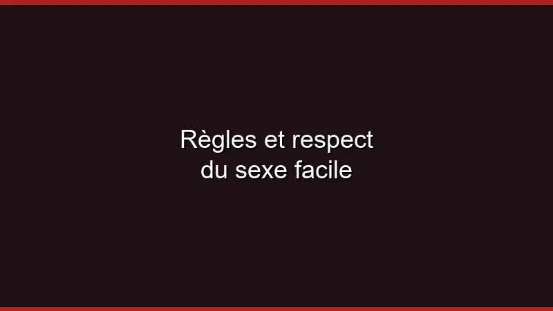 Règles et respect du sexe facile