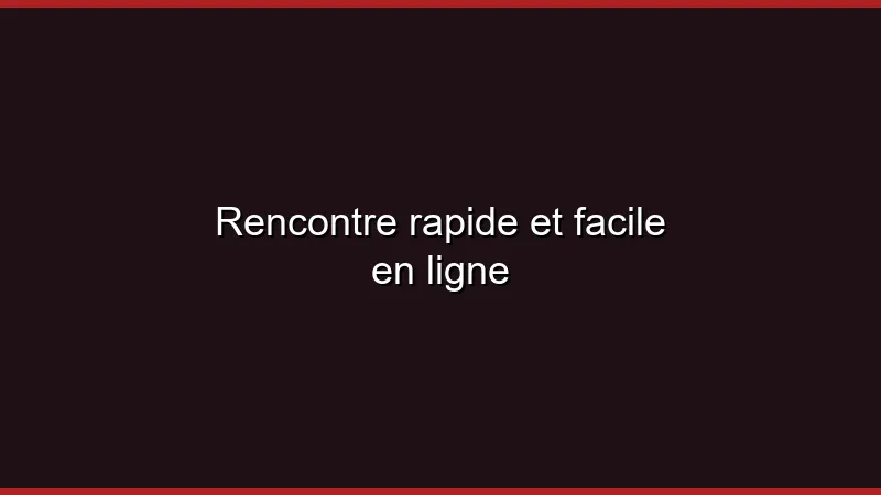 Rencontre rapide et facile en ligne
