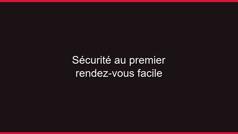 Sécurité au premier rendez-vous facile