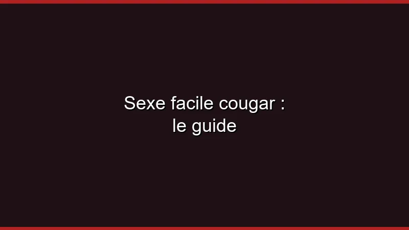 Sexe facile cougar : le guide