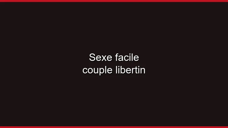 Sexe facile couple libertin