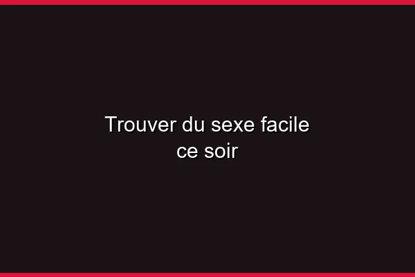 Trouver du sexe facile ce soir